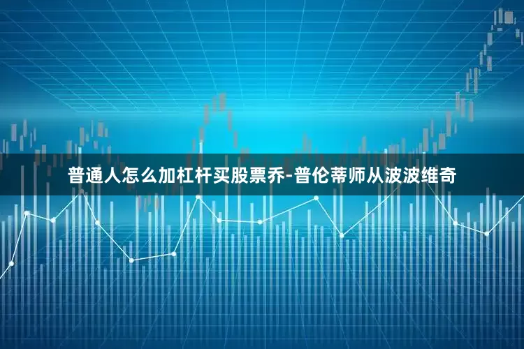 普通人怎么加杠杆买股票乔-普伦蒂师从波波维奇