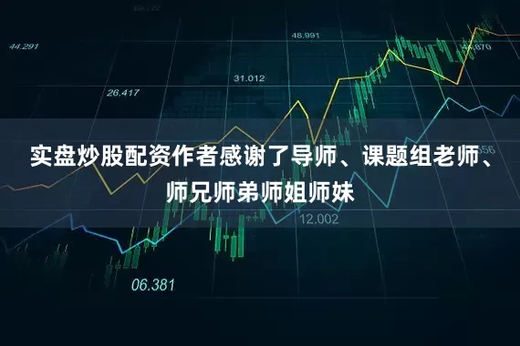 实盘炒股配资作者感谢了导师、课题组老师、师兄师弟师姐师妹